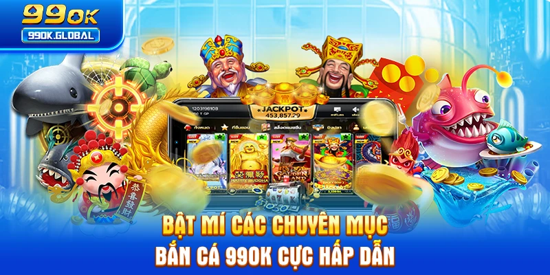 Bật mí các chuyên mục bắn cá 99OK cực hấp dẫn