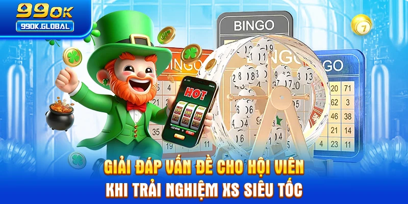 Giải đáp vấn đề cho hội viên khi trải nghiệm XS siêu tốc