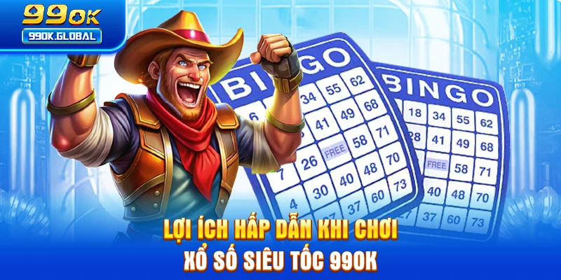 Lợi ích hấp dẫn khi chơi xổ số siêu tốc 99OK