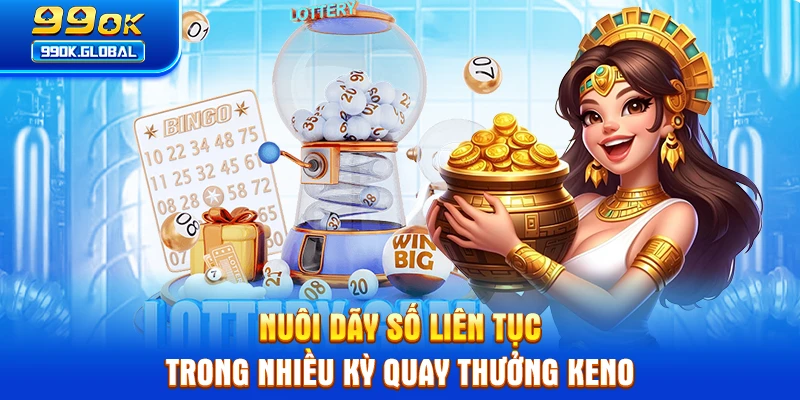 Nuôi dãy số liên tục trong nhiều kỳ quay thưởng Keno
